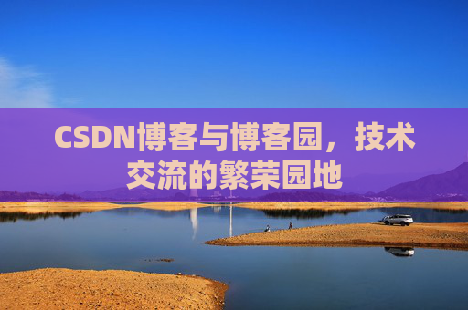 CSDN博客与博客园,技术交流的繁荣园地